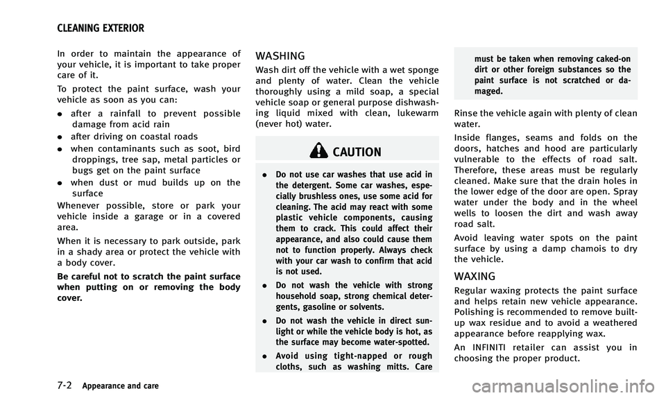 INFINITI Q50 2014 Owners Manual 7-2Appearance and care
In order to maintain the appearance of
your vehicle, it is important to take proper
care of it.
To protect the paint surface, wash your
vehicle as soon as you can:
.after a rain INFINITI Q50 2014 Owners Manual 7-2Appearance and care
In order to maintain the appearance of
your vehicle, it is important to take proper
care of it.
To protect the paint surface, wash your
vehicle as soon as you can:
.after a rain
