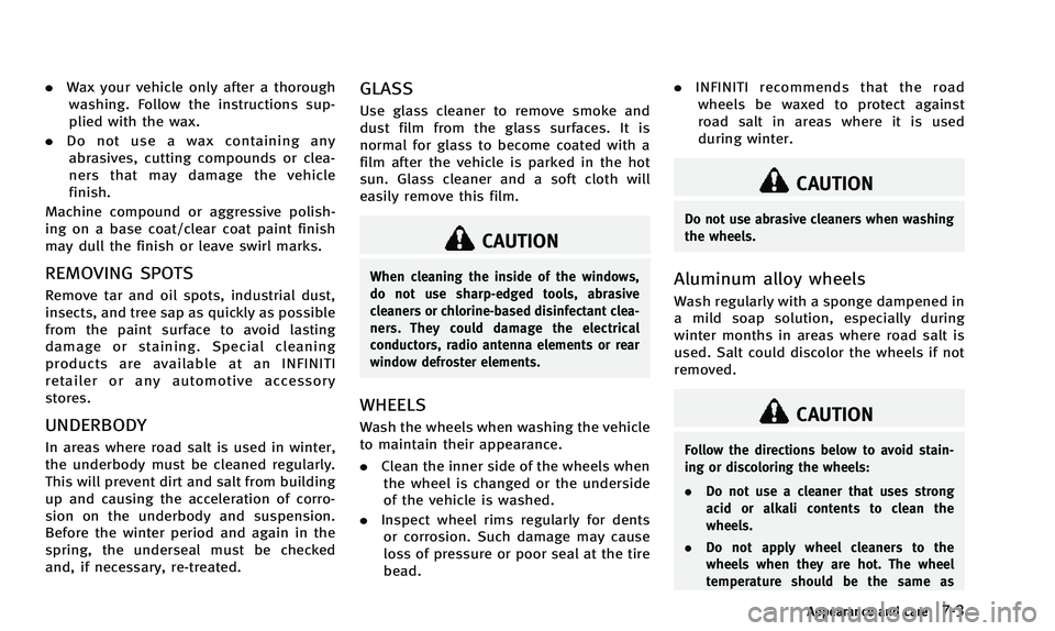 INFINITI Q50 2014 Owners Manual .Wax your vehicle only after a thorough
washing. Follow the instructions sup-
plied with the wax.
. Do not use a wax containing any
abrasives, cutting compounds or clea-
ners that may damage the vehic INFINITI Q50 2014 Owners Manual .Wax your vehicle only after a thorough
washing. Follow the instructions sup-
plied with the wax.
. Do not use a wax containing any
abrasives, cutting compounds or clea-
ners that may damage the vehic
