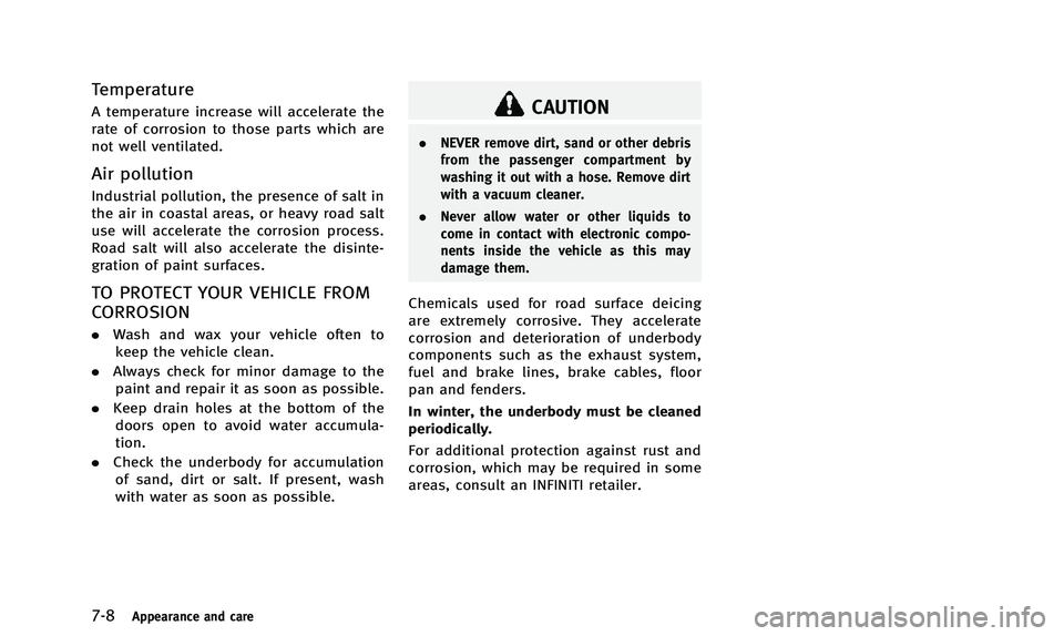 INFINITI Q50 2014 Owners Manual 7-8Appearance and care
Temperature
A temperature increase will accelerate the
rate of corrosion to those parts which are
not well ventilated.
Air pollution
Industrial pollution, the presence of salt i INFINITI Q50 2014 Owners Manual 7-8Appearance and care
Temperature
A temperature increase will accelerate the
rate of corrosion to those parts which are
not well ventilated.
Air pollution
Industrial pollution, the presence of salt i