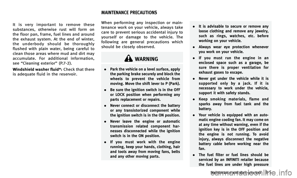 INFINITI Q50 2014 Workshop Manual It is very important to remove these
substances, otherwise rust will form on
the floor pan, frame, fuel lines and around
the exhaust system. At the end of winter,
the underbody should be thoroughly
fl