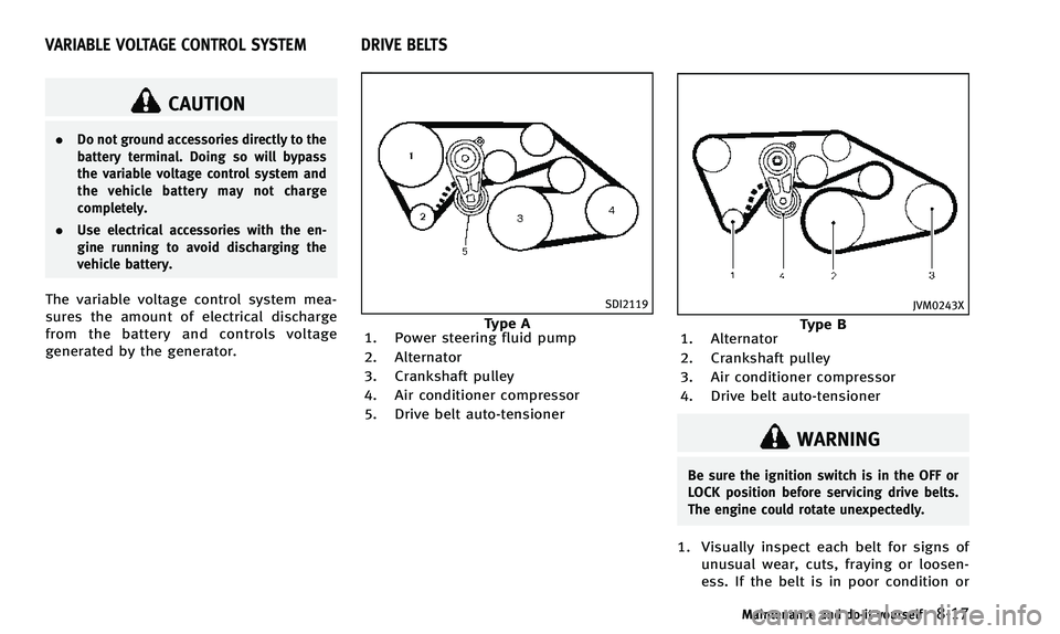 INFINITI Q50 2014 Owners Manual CAUTION
.Do not ground accessories directly to the
battery terminal. Doing so will bypass
the variable voltage control system and
the vehicle battery may not charge
completely.
. Use electrical access INFINITI Q50 2014 Owners Manual CAUTION
.Do not ground accessories directly to the
battery terminal. Doing so will bypass
the variable voltage control system and
the vehicle battery may not charge
completely.
. Use electrical access
