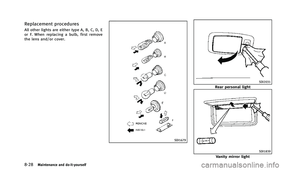 INFINITI Q50 2014 Owners Manual 8-28Maintenance and do-it-yourself
Replacement procedures
All other lights are either type A, B, C, D, E
or F. When replacing a bulb, first remove
the lens and/or cover.
SDI1679
SDI2031
Rear personal INFINITI Q50 2014 Owners Manual 8-28Maintenance and do-it-yourself
Replacement procedures
All other lights are either type A, B, C, D, E
or F. When replacing a bulb, first remove
the lens and/or cover.
SDI1679
SDI2031
Rear personal