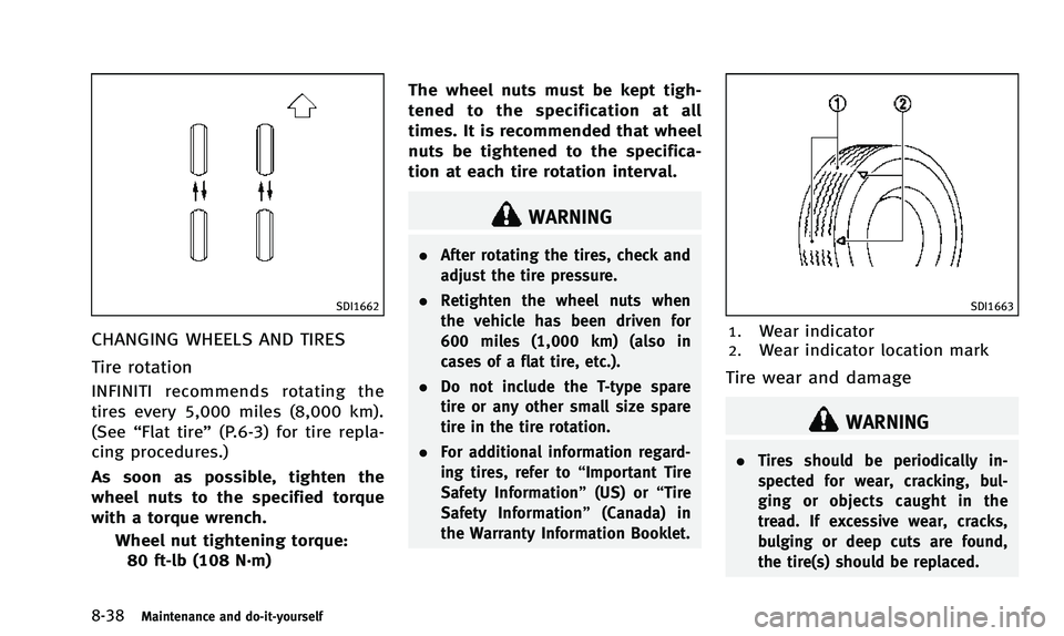 INFINITI Q50 2014 Owners Manual 8-38Maintenance and do-it-yourself
SDI1662
CHANGING WHEELS AND TIRES
Tire rotation
INFINITI recommends rotating the
tires every 5,000 miles (8,000 km).
(See“Flat tire” (P.6-3) for tire repla-
cing INFINITI Q50 2014 Owners Manual 8-38Maintenance and do-it-yourself
SDI1662
CHANGING WHEELS AND TIRES
Tire rotation
INFINITI recommends rotating the
tires every 5,000 miles (8,000 km).
(See“Flat tire” (P.6-3) for tire repla-
cing
