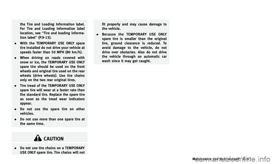 INFINITI Q50 2014 Owners Manual the Tire and Loading Information label.
For Tire and Loading Information label
location, see“Tire and loading informa-
tion label” (P.9-13).
. With the TEMPORARY USE ONLY spare
tire installed do n INFINITI Q50 2014 Owners Manual the Tire and Loading Information label.
For Tire and Loading Information label
location, see“Tire and loading informa-
tion label” (P.9-13).
. With the TEMPORARY USE ONLY spare
tire installed do n