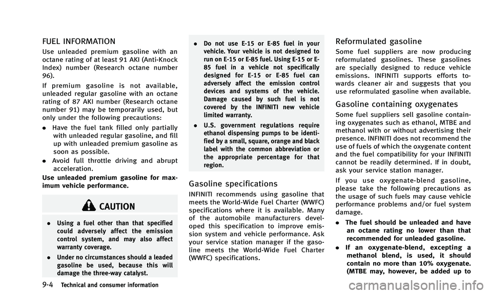 INFINITI Q50 2014 Owners Manual 9-4Technical and consumer information
FUEL INFORMATION
Use unleaded premium gasoline with an
octane rating of at least 91 AKI (Anti-Knock
Index) number (Research octane number
96).
If premium gasoline INFINITI Q50 2014 Owners Manual 9-4Technical and consumer information
FUEL INFORMATION
Use unleaded premium gasoline with an
octane rating of at least 91 AKI (Anti-Knock
Index) number (Research octane number
96).
If premium gasoline