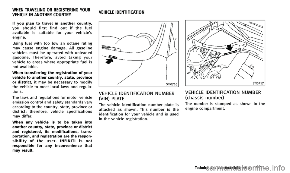 INFINITI Q50 2014 Owners Manual If you plan to travel in another country,
you should first find out if the fuel
available is suitable for your vehicle’s
engine.
Using fuel with too low an octane rating
may cause engine damage. All INFINITI Q50 2014 Owners Manual If you plan to travel in another country,
you should first find out if the fuel
available is suitable for your vehicle’s
engine.
Using fuel with too low an octane rating
may cause engine damage. All