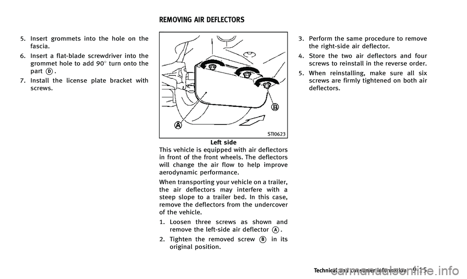 INFINITI Q50 2014 Owners Manual 5. Insert grommets into the hole on thefascia.
6. Insert a flat-blade screwdriver into the grommet hole to add 908 turn onto the
part
*D.
7. Install the license plate bracket with screws.
STI0623
Left INFINITI Q50 2014 Owners Manual 5. Insert grommets into the hole on thefascia.
6. Insert a flat-blade screwdriver into the grommet hole to add 908 turn onto the
part
*D.
7. Install the license plate bracket with screws.
STI0623
Left