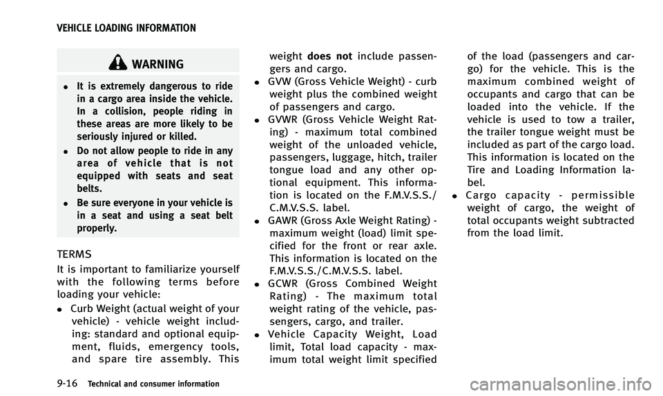 INFINITI Q50 2014 Owners Manual 9-16Technical and consumer information
WARNING
.It is extremely dangerous to ride
in a cargo area inside the vehicle.
In a collision, people riding in
these areas are more likely to be
seriously injur INFINITI Q50 2014 Owners Manual 9-16Technical and consumer information
WARNING
.It is extremely dangerous to ride
in a cargo area inside the vehicle.
In a collision, people riding in
these areas are more likely to be
seriously injur