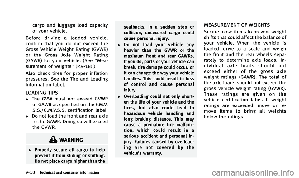 INFINITI Q50 2014 Owners Manual 9-18Technical and consumer information
cargo and luggage load capacity
of your vehicle.
Before driving a loaded vehicle,
confirm that you do not exceed the
Gross Vehicle Weight Rating (GVWR)
or the Gr INFINITI Q50 2014 Owners Manual 9-18Technical and consumer information
cargo and luggage load capacity
of your vehicle.
Before driving a loaded vehicle,
confirm that you do not exceed the
Gross Vehicle Weight Rating (GVWR)
or the Gr