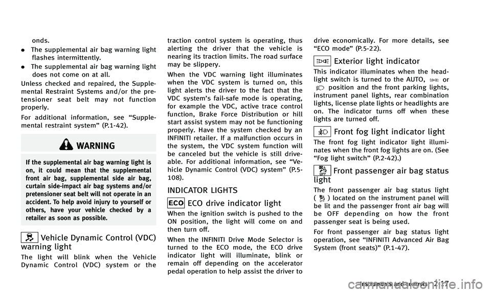 INFINITI Q50 2014 Owners Manual onds.
. The supplemental air bag warning light
flashes intermittently.
. The supplemental air bag warning light
does not come on at all.
Unless checked and repaired, the Supple-
mental Restraint Syste INFINITI Q50 2014 Owners Manual onds.
. The supplemental air bag warning light
flashes intermittently.
. The supplemental air bag warning light
does not come on at all.
Unless checked and repaired, the Supple-
mental Restraint Syste