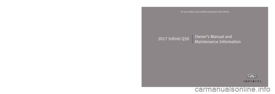 INFINITI Q50 2017  Owners Manual Printing: August 2016 (07)  /  OM17E0 0V37U0  /  Printed in U.S.A.
For your safety, read carefully and keep in this vehicle.
2017 Infiniti Q50Owner’s Manual and 
Maintenance Information
2017 Infinit
