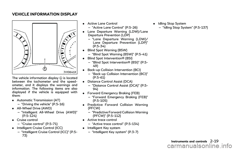 INFINITI Q50 2018  Owners Manual JVI0641X
The vehicle information displayis located
between the tachometer and the speed-
ometer, and it displays the warnings and
information. The following items are also
displayed if the vehicle is 