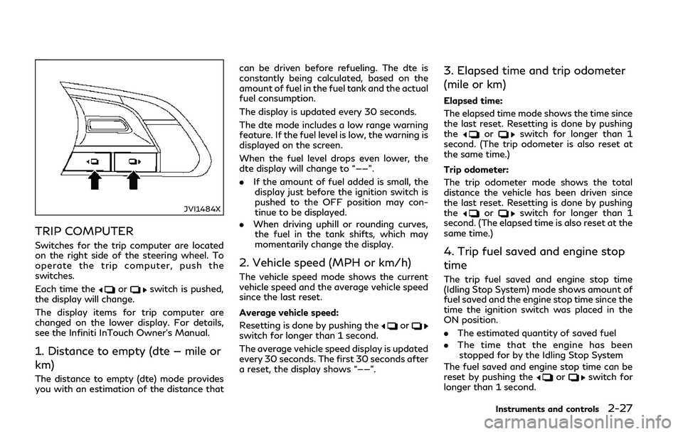 INFINITI Q50 2018  Owners Manual JVI1484X
TRIP COMPUTER
Switches for the trip computer are located
on the right side of the steering wheel. To
operate the trip computer, push the
switches.
Each time the
orswitch is pushed,
the displa