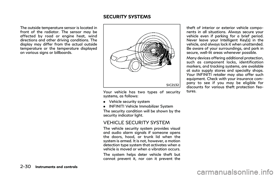 INFINITI Q50 2018 Owners Manual 2-30Instruments and controls
The outside temperature sensor is located in
front of the radiator. The sensor may be
affected by road or engine heat, wind
directions and other driving conditions. The
di INFINITI Q50 2018 Owners Manual 2-30Instruments and controls
The outside temperature sensor is located in
front of the radiator. The sensor may be
affected by road or engine heat, wind
directions and other driving conditions. The
di
