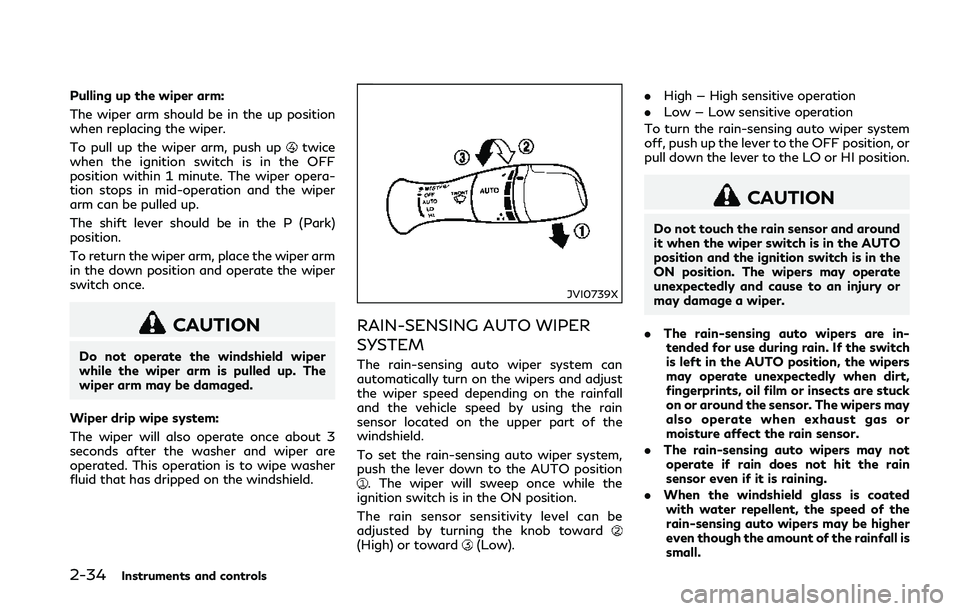 INFINITI Q50 2018 Owners Manual 2-34Instruments and controls
Pulling up the wiper arm:
The wiper arm should be in the up position
when replacing the wiper.
To pull up the wiper arm, push up
twice
when the ignition switch is in the O INFINITI Q50 2018 Owners Manual 2-34Instruments and controls
Pulling up the wiper arm:
The wiper arm should be in the up position
when replacing the wiper.
To pull up the wiper arm, push up
twice
when the ignition switch is in the O