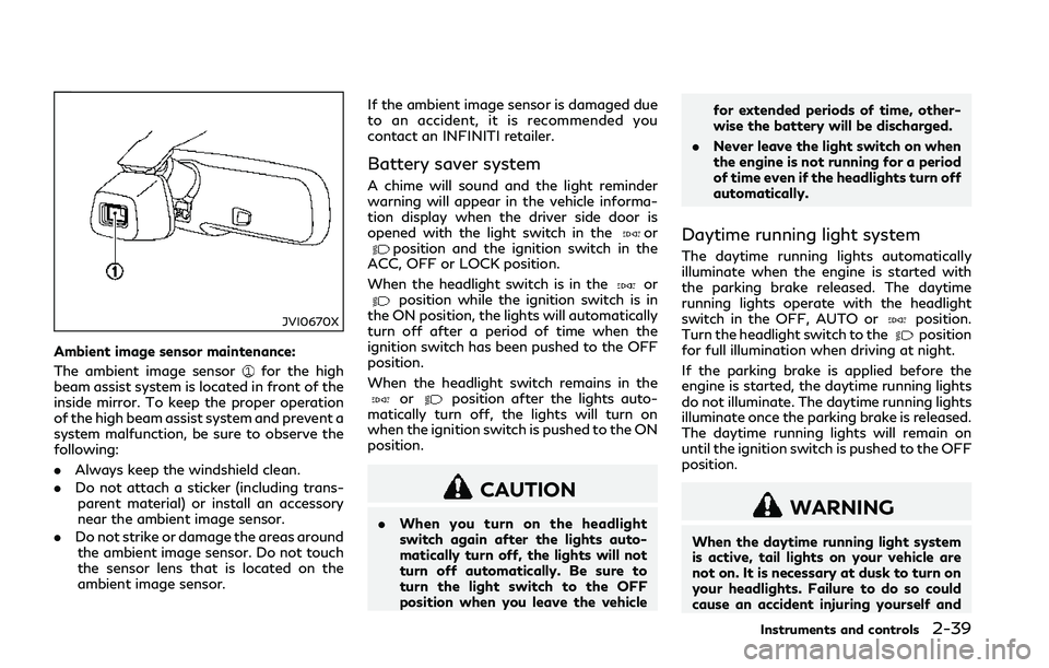 INFINITI Q50 2018 Owners Manual JVI0670X
Ambient image sensor maintenance:
The ambient image sensor
for the high
beam assist system is located in front of the
inside mirror. To keep the proper operation
of the high beam assist syste INFINITI Q50 2018 Owners Manual JVI0670X
Ambient image sensor maintenance:
The ambient image sensor
for the high
beam assist system is located in front of the
inside mirror. To keep the proper operation
of the high beam assist syste