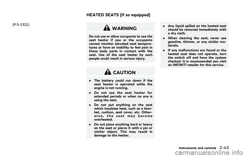 INFINITI Q50 2018 Owners Manual (P.5-132).)
WARNING
Do not use or allow occupants to use the
seat heater if you or the occupants
cannot monitor elevated seat tempera-
tures or have an inability to feel pain in
those body parts in co INFINITI Q50 2018 Owners Manual (P.5-132).)
WARNING
Do not use or allow occupants to use the
seat heater if you or the occupants
cannot monitor elevated seat tempera-
tures or have an inability to feel pain in
those body parts in co