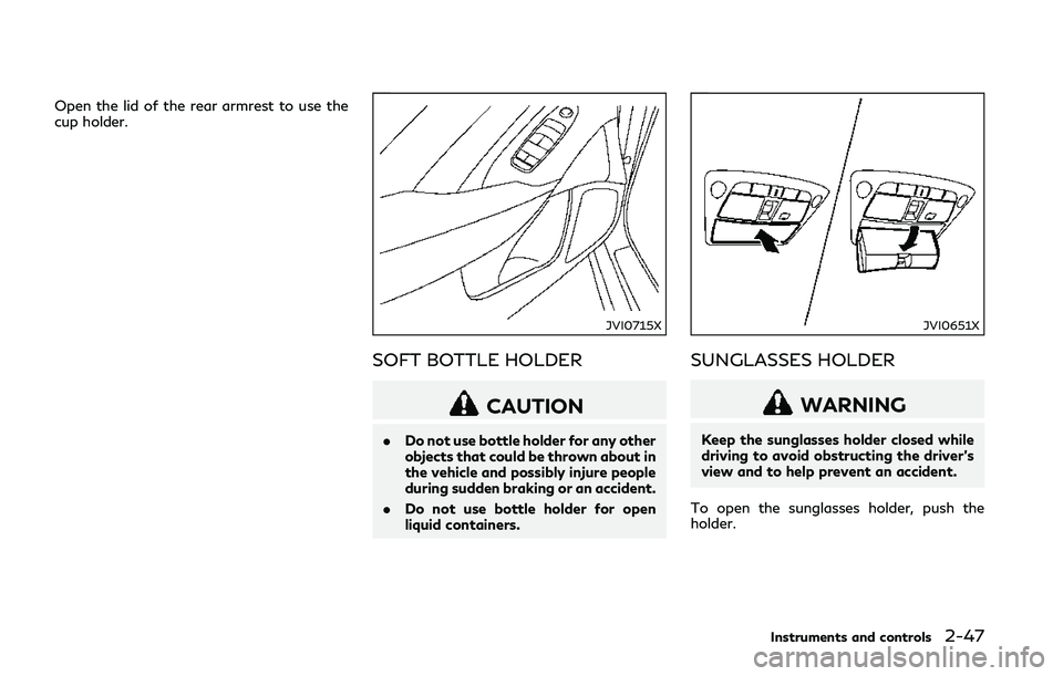 INFINITI Q50 2018 Owners Manual Open the lid of the rear armrest to use the
cup holder.
JVI0715X
SOFT BOTTLE HOLDER
CAUTION
.Do not use bottle holder for any other
objects that could be thrown about in
the vehicle and possibly injur INFINITI Q50 2018 Owners Manual Open the lid of the rear armrest to use the
cup holder.
JVI0715X
SOFT BOTTLE HOLDER
CAUTION
.Do not use bottle holder for any other
objects that could be thrown about in
the vehicle and possibly injur