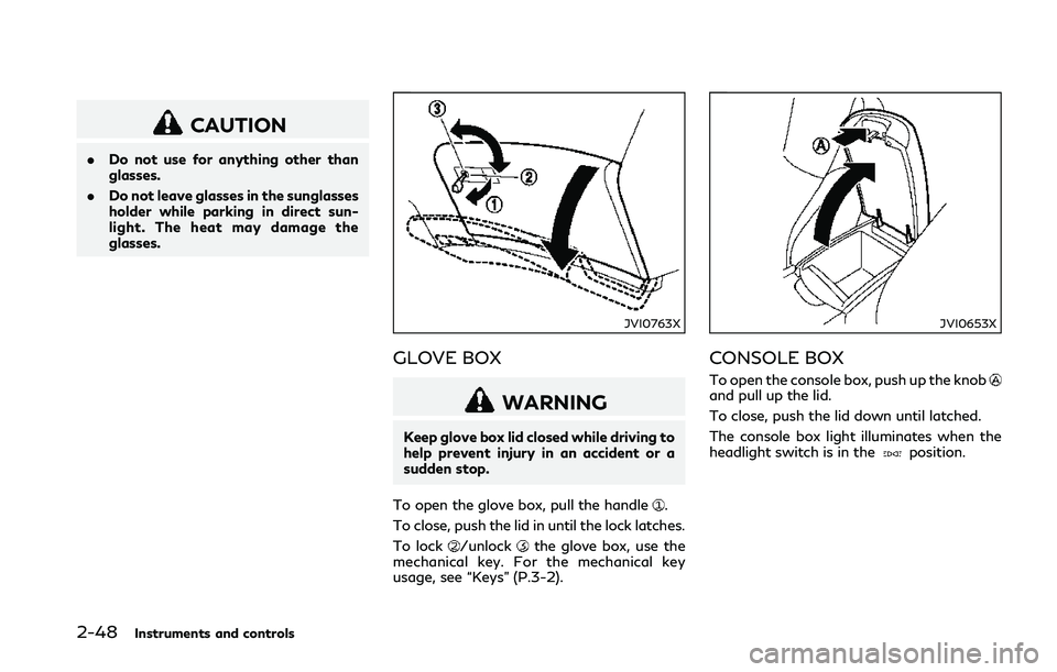 INFINITI Q50 2018 Owners Manual 2-48Instruments and controls
CAUTION
.Do not use for anything other than
glasses.
. Do not leave glasses in the sunglasses
holder while parking in direct sun-
light. The heat may damage the
glasses.
J INFINITI Q50 2018 Owners Manual 2-48Instruments and controls
CAUTION
.Do not use for anything other than
glasses.
. Do not leave glasses in the sunglasses
holder while parking in direct sun-
light. The heat may damage the
glasses.
J