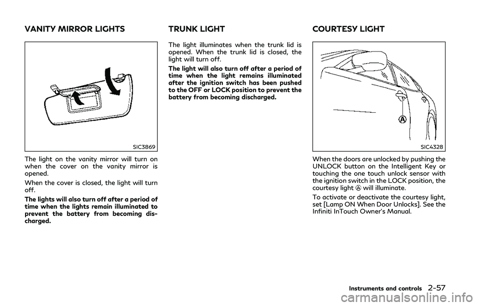 INFINITI Q50 2018 Owners Manual SIC3869
The light on the vanity mirror will turn on
when the cover on the vanity mirror is
opened.
When the cover is closed, the light will turn
off.
The lights will also turn off after a period of
ti INFINITI Q50 2018 Owners Manual SIC3869
The light on the vanity mirror will turn on
when the cover on the vanity mirror is
opened.
When the cover is closed, the light will turn
off.
The lights will also turn off after a period of
ti