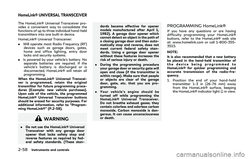 INFINITI Q50 2018 Owners Manual 2-58Instruments and controls
The HomeLink® Universal Transceiver pro-
vides a convenient way to consolidate the
functions of up to three individual hand-held
transmitters into one built-in device.
Ho INFINITI Q50 2018 Owners Manual 2-58Instruments and controls
The HomeLink® Universal Transceiver pro-
vides a convenient way to consolidate the
functions of up to three individual hand-held
transmitters into one built-in device.
Ho