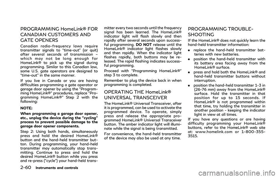 INFINITI Q50 2018 Owners Manual 2-60Instruments and controls
PROGRAMMING HomeLink® FOR
CANADIAN CUSTOMERS AND
GATE OPENERS
Canadian radio-frequency laws require
transmitter signals to “time-out” (or quit)
after several seconds INFINITI Q50 2018 Owners Manual 2-60Instruments and controls
PROGRAMMING HomeLink® FOR
CANADIAN CUSTOMERS AND
GATE OPENERS
Canadian radio-frequency laws require
transmitter signals to “time-out” (or quit)
after several seconds