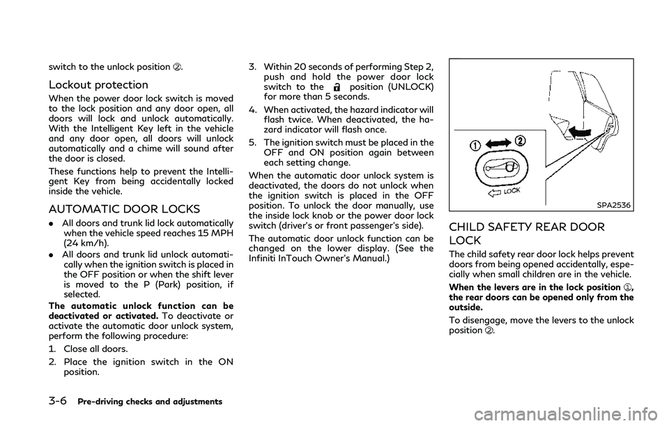 INFINITI Q50 2018 Owners Manual 3-6Pre-driving checks and adjustments
switch to the unlock position.
Lockout protection
When the power door lock switch is moved
to the lock position and any door open, all
doors will lock and unlock INFINITI Q50 2018 Owners Manual 3-6Pre-driving checks and adjustments
switch to the unlock position.
Lockout protection
When the power door lock switch is moved
to the lock position and any door open, all
doors will lock and unlock