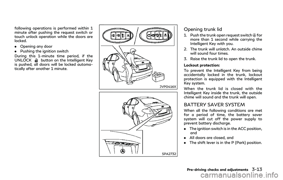 INFINITI Q50 2018 Owners Manual following operations is performed within 1
minute after pushing the request switch or
touch unlock operation while the doors are
locked.
.Opening any door
. Pushing the ignition switch
During this 1-m INFINITI Q50 2018 Owners Manual following operations is performed within 1
minute after pushing the request switch or
touch unlock operation while the doors are
locked.
.Opening any door
. Pushing the ignition switch
During this 1-m