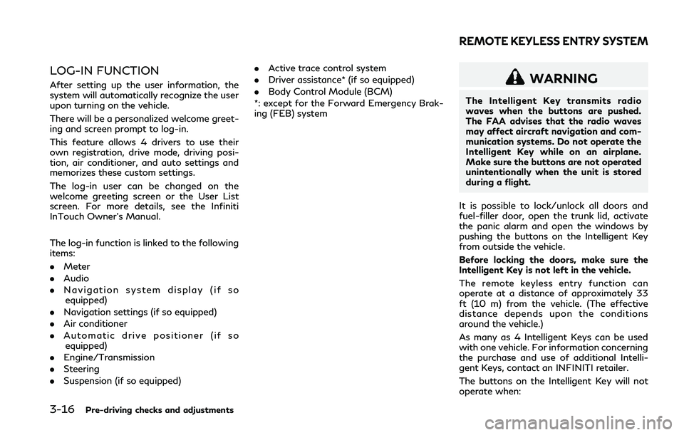INFINITI Q50 2018  Owners Manual 3-16Pre-driving checks and adjustments
LOG-IN FUNCTION
After setting up the user information, the
system will automatically recognize the user
upon turning on the vehicle.
There will be a personalized