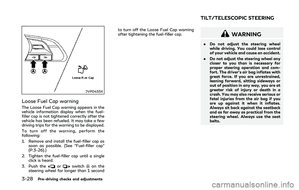 INFINITI Q50 2018 Owners Manual 3-28Pre-driving checks and adjustments
JVP0455X
Loose Fuel Cap warning
The Loose Fuel Cap warning appears in the
vehicle information display when the fuel-
filler cap is not tightened correctly after INFINITI Q50 2018 Owners Manual 3-28Pre-driving checks and adjustments
JVP0455X
Loose Fuel Cap warning
The Loose Fuel Cap warning appears in the
vehicle information display when the fuel-
filler cap is not tightened correctly after
