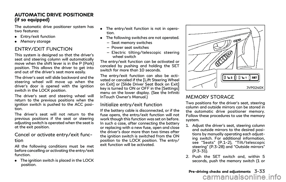 INFINITI Q50 2018 Owners Manual The automatic drive positioner system has
two features:
.Entry/exit function
. Memory storage
ENTRY/EXIT FUNCTION
This system is designed so that the driver’s
seat and steering column will automatic INFINITI Q50 2018 Owners Manual The automatic drive positioner system has
two features:
.Entry/exit function
. Memory storage
ENTRY/EXIT FUNCTION
This system is designed so that the driver’s
seat and steering column will automatic