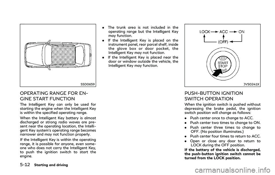 INFINITI Q50 2018  Owners Manual 5-12Starting and driving
SSD0659
OPERATING RANGE FOR EN-
GINE START FUNCTION
The Intelligent Key can only be used for
starting the engine when the Intelligent Key
is within the specified operating ran