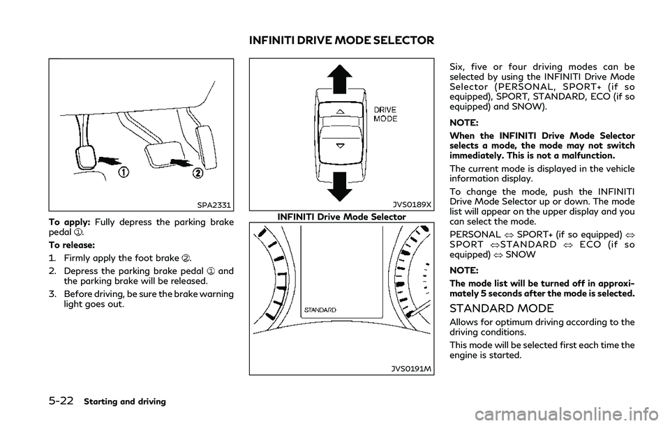 INFINITI Q50 2018 Owners Manual 5-22Starting and driving
SPA2331
To apply:Fully depress the parking brake
pedal.
To release:
1. Firmly apply the foot brake
.
2. Depress the parking brake pedal
and
the parking brake will be released. INFINITI Q50 2018 Owners Manual 5-22Starting and driving
SPA2331
To apply:Fully depress the parking brake
pedal.
To release:
1. Firmly apply the foot brake
.
2. Depress the parking brake pedal
and
the parking brake will be released.