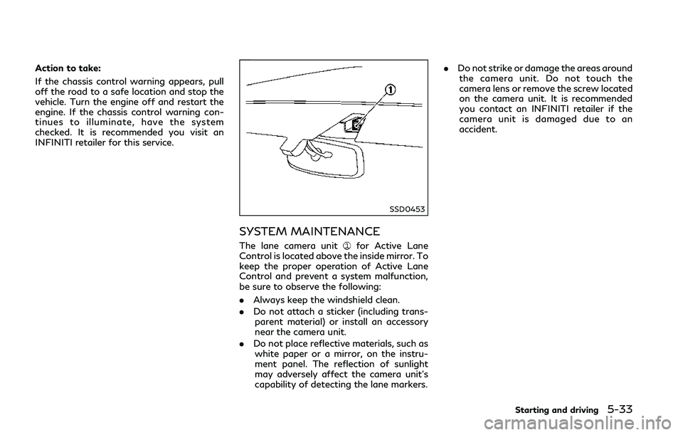 INFINITI Q50 2018 Owners Guide Action to take:
If the chassis control warning appears, pull
off the road to a safe location and stop the
vehicle. Turn the engine off and restart the
engine. If the chassis control warning con-
tinue