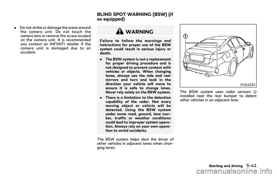 INFINITI Q50 2018  Owners Manual .Do not strike or damage the areas around
the camera unit. Do not touch the
camera lens or remove the screw located
on the camera unit. It is recommended
you contact an INFINITI retailer if the
camera