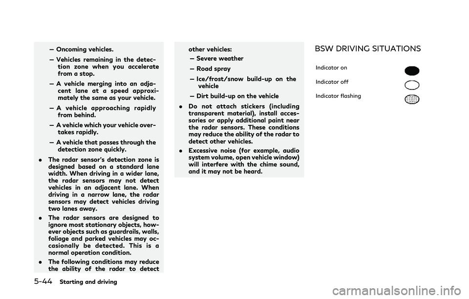 INFINITI Q50 2018 Owners Manual 5-44Starting and driving
— Oncoming vehicles.
— Vehicles remaining in the detec-tion zone when you accelerate
from a stop.
— A vehicle merging into an adja- cent lane at a speed approxi-
mately INFINITI Q50 2018 Owners Manual 5-44Starting and driving
— Oncoming vehicles.
— Vehicles remaining in the detec-tion zone when you accelerate
from a stop.
— A vehicle merging into an adja- cent lane at a speed approxi-
mately