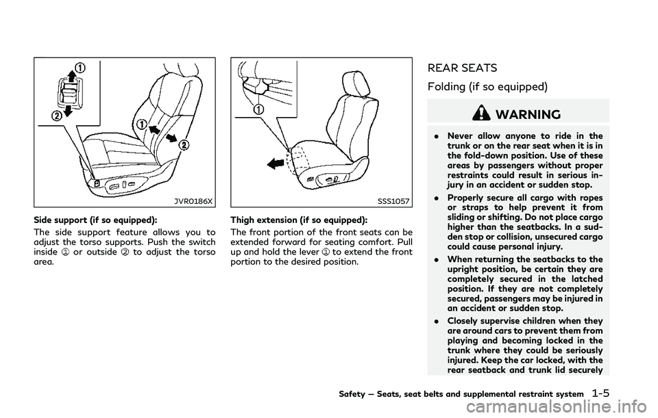 INFINITI Q50 2018  Owners Manual JVR0186X
Side support (if so equipped):
The side support feature allows you to
adjust the torso supports. Push the switch
inside
or outsideto adjust the torso
area.
SSS1057
Thigh extension (if so equi