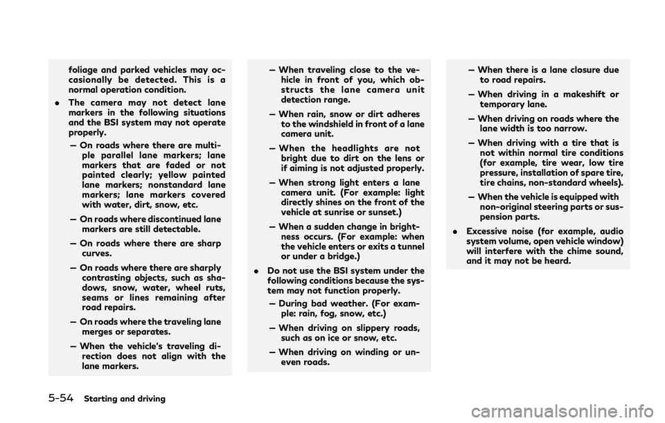 INFINITI Q50 2018 Owners Manual 5-54Starting and driving
foliage and parked vehicles may oc-
casionally be detected. This is a
normal operation condition.
. The camera may not detect lane
markers in the following situations
and the INFINITI Q50 2018 Owners Manual 5-54Starting and driving
foliage and parked vehicles may oc-
casionally be detected. This is a
normal operation condition.
. The camera may not detect lane
markers in the following situations
and the