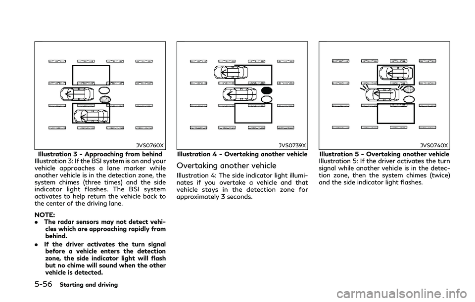 INFINITI Q50 2018  Owners Manual 5-56Starting and driving
JVS0760X
Illustration 3 - Approaching from behind
Illustration 3: If the BSI system is on and your
vehicle approaches a lane marker while
another vehicle is in the detection z