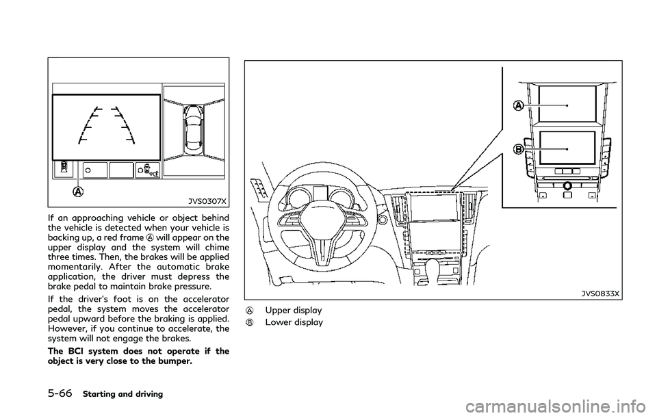 INFINITI Q50 2018  Owners Manual 5-66Starting and driving
JVS0307X
If an approaching vehicle or object behind
the vehicle is detected when your vehicle is
backing up, a red frame
will appear on the
upper display and the system will c