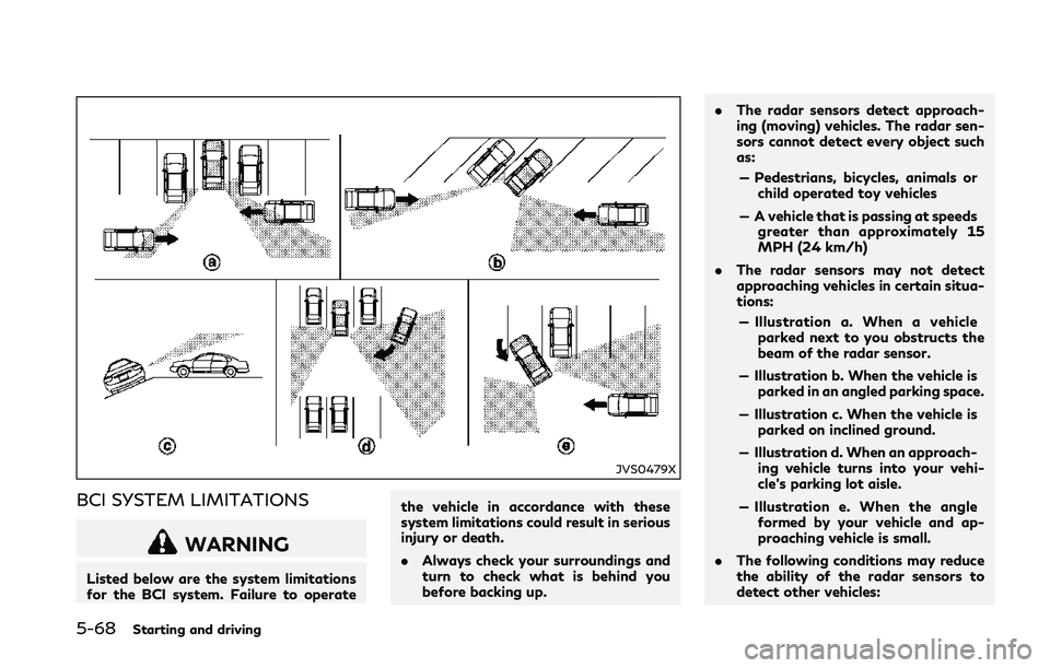 INFINITI Q50 2018 Owners Manual 5-68Starting and driving
JVS0479X
BCI SYSTEM LIMITATIONS
WARNING
Listed below are the system limitations
for the BCI system. Failure to operatethe vehicle in accordance with these
system limitations c INFINITI Q50 2018 Owners Manual 5-68Starting and driving
JVS0479X
BCI SYSTEM LIMITATIONS
WARNING
Listed below are the system limitations
for the BCI system. Failure to operatethe vehicle in accordance with these
system limitations c