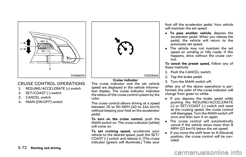 INFINITI Q50 2018  Owners Manual 5-72Starting and driving
JVS0867X
CRUISE CONTROL OPERATIONS
1. RESUME/ACCELERATE (+) switch
2. SET/COAST (-) switch
3. CANCEL switch
4. MAIN (ON·OFF) switch
JVS0306X
Cruise indicator
The cruise indic