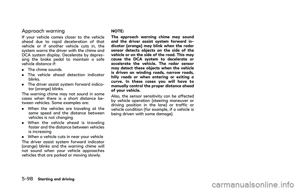 INFINITI Q50 2018 Owners Manual 5-98Starting and driving
Approach warning
If your vehicle comes closer to the vehicle
ahead due to rapid deceleration of that
vehicle or if another vehicle cuts in, the
system warns the driver with th INFINITI Q50 2018 Owners Manual 5-98Starting and driving
Approach warning
If your vehicle comes closer to the vehicle
ahead due to rapid deceleration of that
vehicle or if another vehicle cuts in, the
system warns the driver with th