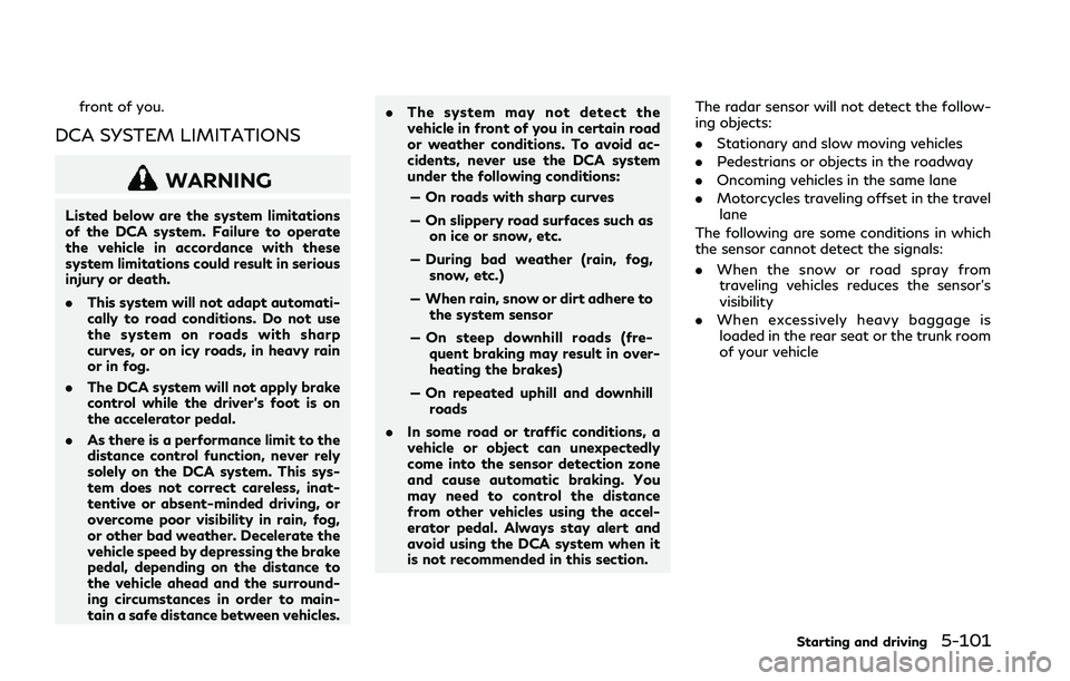 INFINITI Q50 2018 Owners Manual front of you.
DCA SYSTEM LIMITATIONS
WARNING
Listed below are the system limitations
of the DCA system. Failure to operate
the vehicle in accordance with these
system limitations could result in serio INFINITI Q50 2018 Owners Manual front of you.
DCA SYSTEM LIMITATIONS
WARNING
Listed below are the system limitations
of the DCA system. Failure to operate
the vehicle in accordance with these
system limitations could result in serio