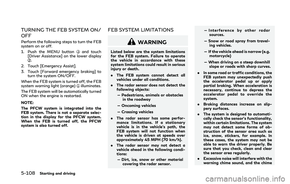 INFINITI Q50 2018  Owners Manual 5-108Starting and driving
TURNING THE FEB SYSTEM ON/
OFF
Perform the following steps to turn the FEB
system on or off.
1. Push the MENU button
and touch
[Driver Assistance] on the lower display
.
2. T