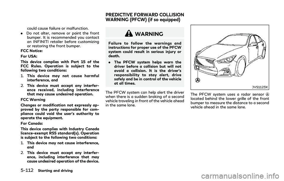 INFINITI Q50 2018 Owners Manual 5-112Starting and driving
could cause failure or malfunction.
. Do not alter, remove or paint the front
bumper. It is recommended you contact
an INFINITI retailer before customizing
or restoring the f INFINITI Q50 2018 Owners Manual 5-112Starting and driving
could cause failure or malfunction.
. Do not alter, remove or paint the front
bumper. It is recommended you contact
an INFINITI retailer before customizing
or restoring the f