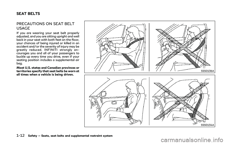 INFINITI Q50 2018 Owners Guide 1-12Safety — Seats, seat belts and supplemental restraint system
PRECAUTIONS ON SEAT BELT
USAGE
If you are wearing your seat belt properly
adjusted, and you are sitting upright and well
back in your