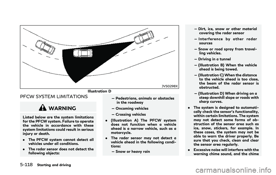 INFINITI Q50 2018 Owners Manual 5-118Starting and driving
JVS0298X
Illustration D
PFCW SYSTEM LIMITATIONS
WARNING
Listed below are the system limitations
for the PFCW system. Failure to operate
the vehicle in accordance with these
s INFINITI Q50 2018 Owners Manual 5-118Starting and driving
JVS0298X
Illustration D
PFCW SYSTEM LIMITATIONS
WARNING
Listed below are the system limitations
for the PFCW system. Failure to operate
the vehicle in accordance with these
s