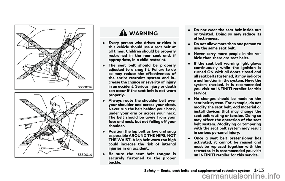 INFINITI Q50 2018  Owners Manual SSS0016
SSS0014
WARNING
.Every person who drives or rides in
this vehicle should use a seat belt at
all times. Children should be properly
restrained in the rear seat and, if
appropriate, in a child r