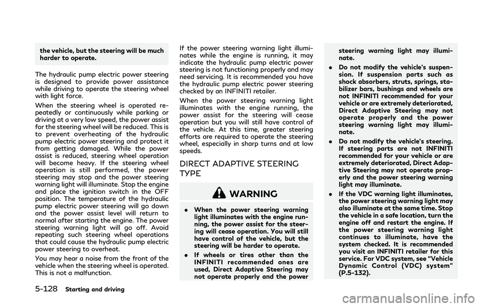 INFINITI Q50 2018 Owners Manual 5-128Starting and driving
the vehicle, but the steering will be much
harder to operate.
The hydraulic pump electric power steering
is designed to provide power assistance
while driving to operate the INFINITI Q50 2018 Owners Manual 5-128Starting and driving
the vehicle, but the steering will be much
harder to operate.
The hydraulic pump electric power steering
is designed to provide power assistance
while driving to operate the